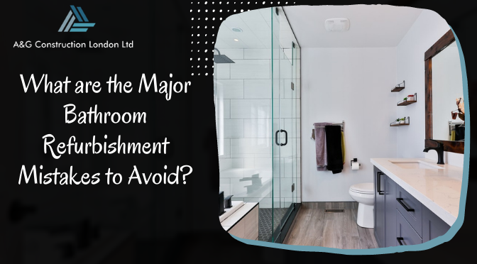 What are the Major Bathroom Refurbishment Mistakes to Avoid?