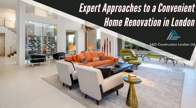 Expert Approaches to a Convenient Home Renovation in London