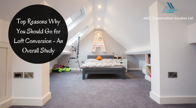 Top Reasons Why You Should Go for Loft Conversion – An Overall Study