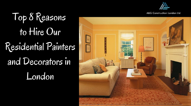 Top 8 Reasons to Hire Our Residential Painters and Decorators in London