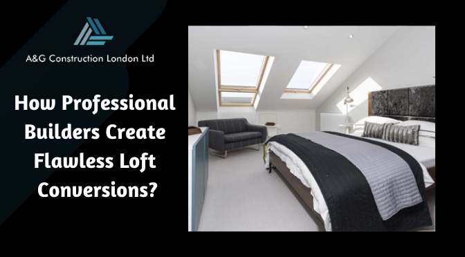 How Professional Builders Create Flawless Loft Conversions?