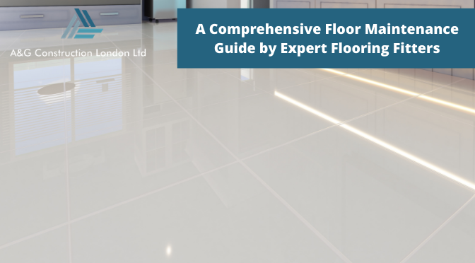 A Comprehensive Floor Maintenance Guide by Expert Flooring Fitters