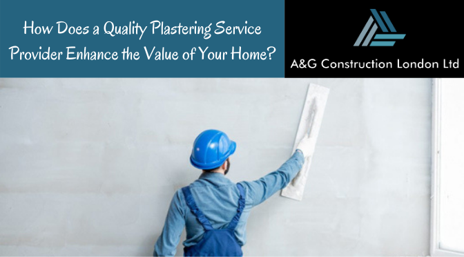How Does a Quality Plastering Service Provider Enhance the Value of Your Home?