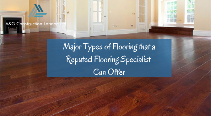 Major Types of Flooring that a Reputed Flooring Specialist Can Offer