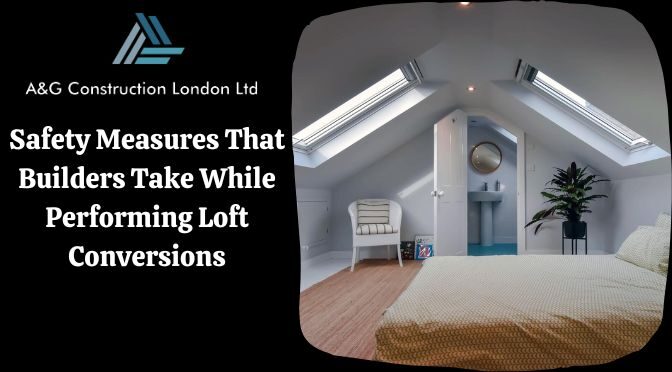 Safety Measures That Builders Take While Performing Loft Conversions