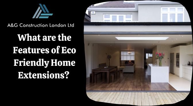 What are the Features of Eco Friendly Home Extensions?